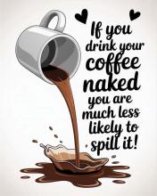 Meme with phrase "If you drink your coffee naked" 